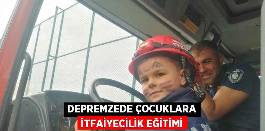 DEPREMZEDE ÇOCUKLARA İTFAİYECİLİK EĞİTİMİ