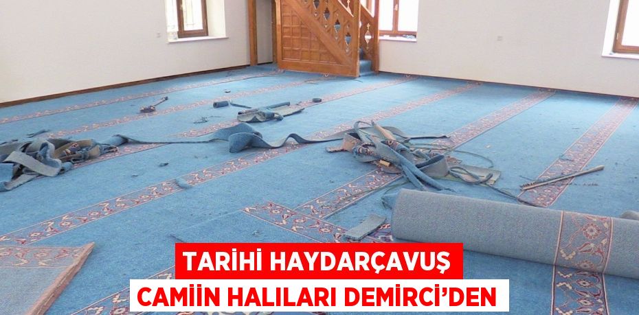 TARİHİ HAYDARÇAVUŞ CAMİİN HALILARI DEMİRCİ’DEN