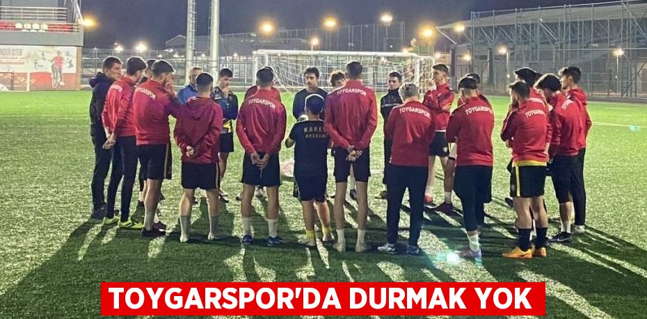 TOYGARSPOR’DA DURMAK YOK