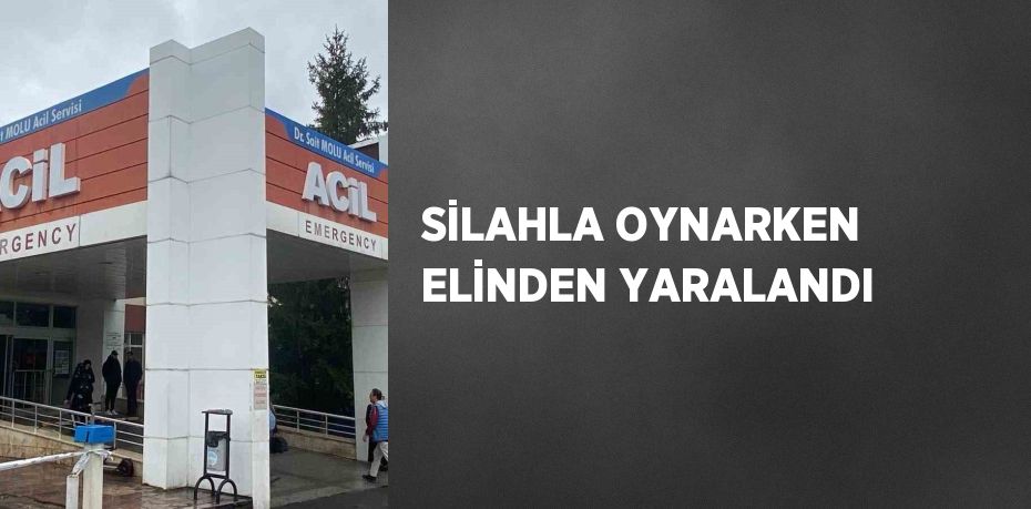 SİLAHLA OYNARKEN ELİNDEN YARALANDI