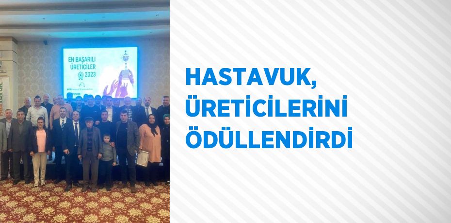 HASTAVUK, ÜRETİCİLERİNİ ÖDÜLLENDİRDİ