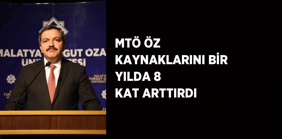 MTÖ ÖZ KAYNAKLARINI BİR YILDA 8 KAT ARTTIRDI