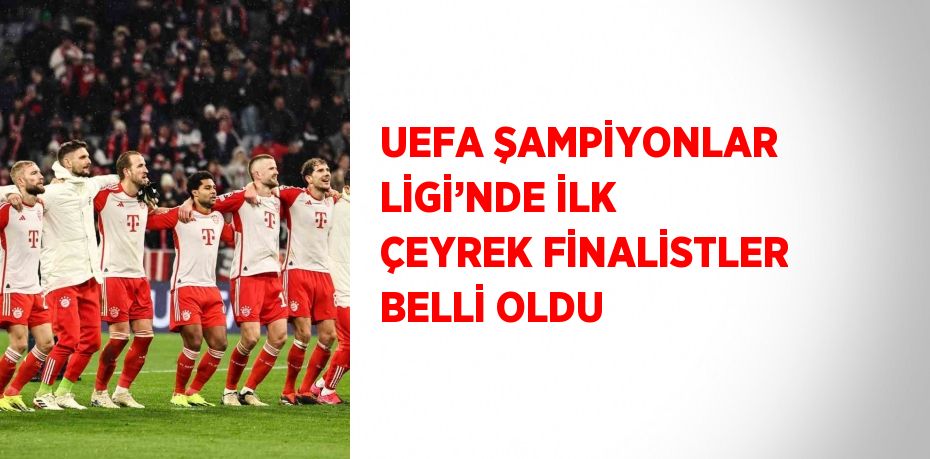 UEFA ŞAMPİYONLAR LİGİ’NDE İLK ÇEYREK FİNALİSTLER BELLİ OLDU