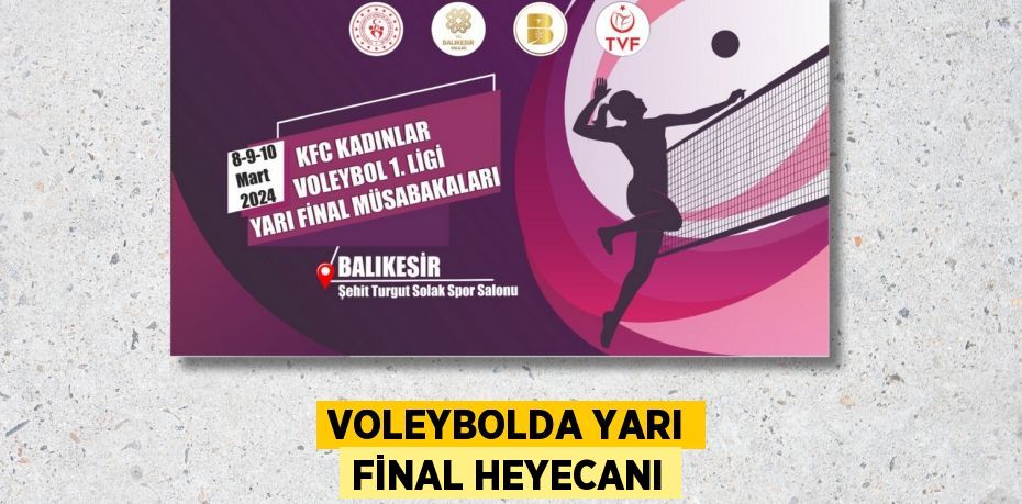 VOLEYBOLDA YARI FİNAL HEYECANI