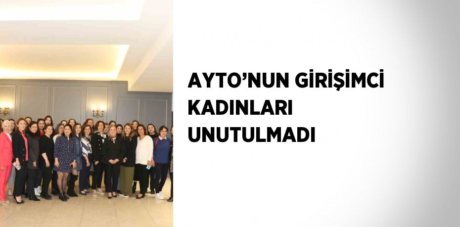 AYTO’NUN GİRİŞİMCİ KADINLARI UNUTULMADI