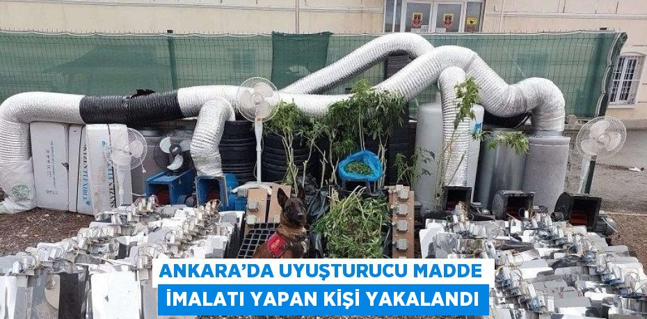 ANKARA’DA UYUŞTURUCU MADDE İMALATI YAPAN KİŞİ YAKALANDI