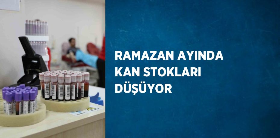 RAMAZAN AYINDA KAN STOKLARI DÜŞÜYOR