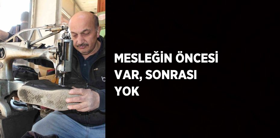 MESLEĞİN ÖNCESİ VAR, SONRASI YOK