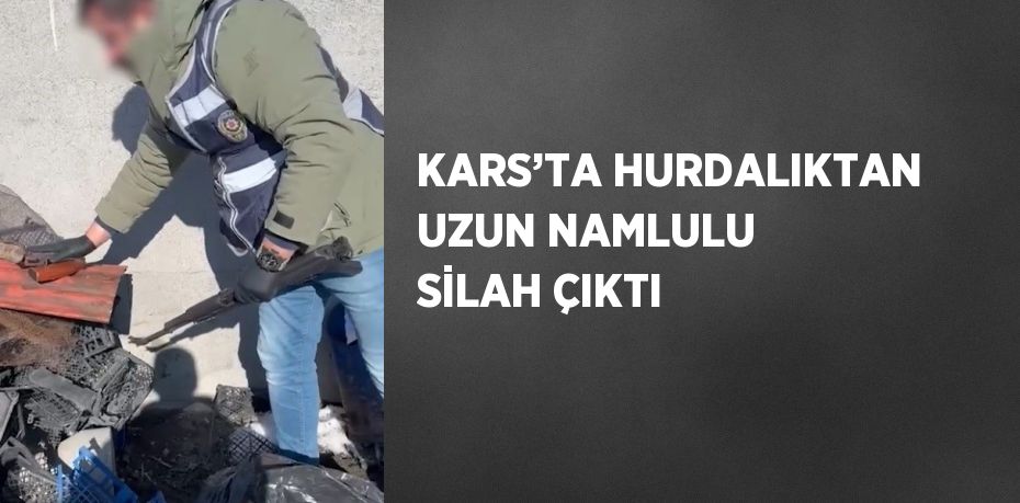 KARS’TA HURDALIKTAN UZUN NAMLULU SİLAH ÇIKTI