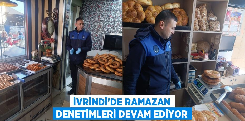 İVRİNDİ’DE RAMAZAN DENETİMLERİ DEVAM EDİYOR