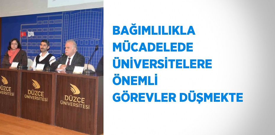 BAĞIMLILIKLA MÜCADELEDE ÜNİVERSİTELERE ÖNEMLİ GÖREVLER DÜŞMEKTE