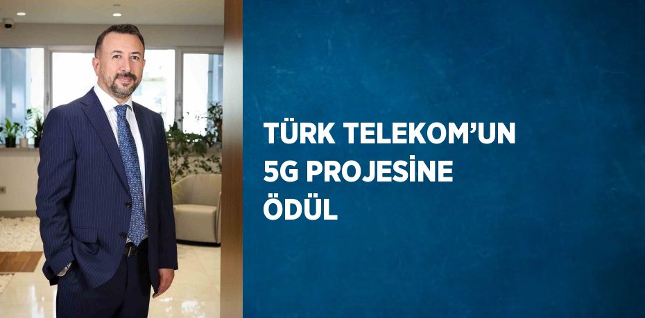 TÜRK TELEKOM’UN 5G PROJESİNE ÖDÜL