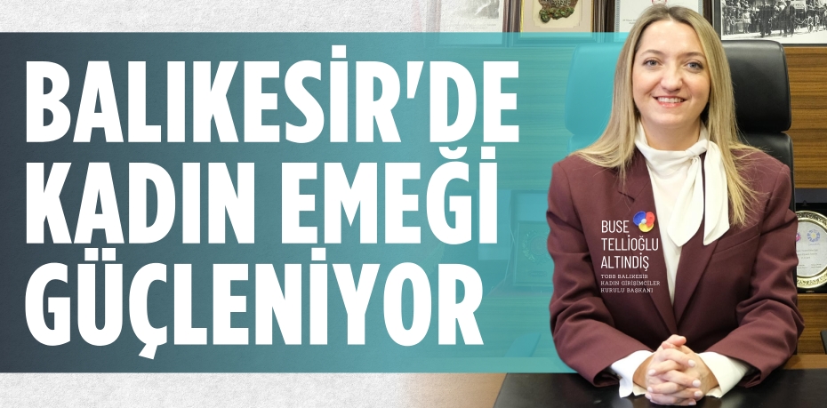 BALIKESİR'DE KADIN  EMEĞİ GÜÇLENİYOR