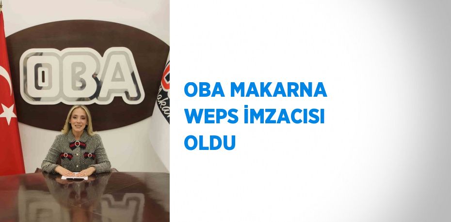 OBA MAKARNA WEPS İMZACISI OLDU