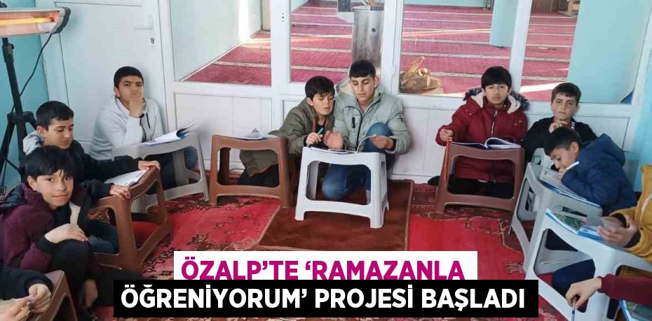 ÖZALP’TE ‘RAMAZANLA ÖĞRENİYORUM’ PROJESİ BAŞLADI