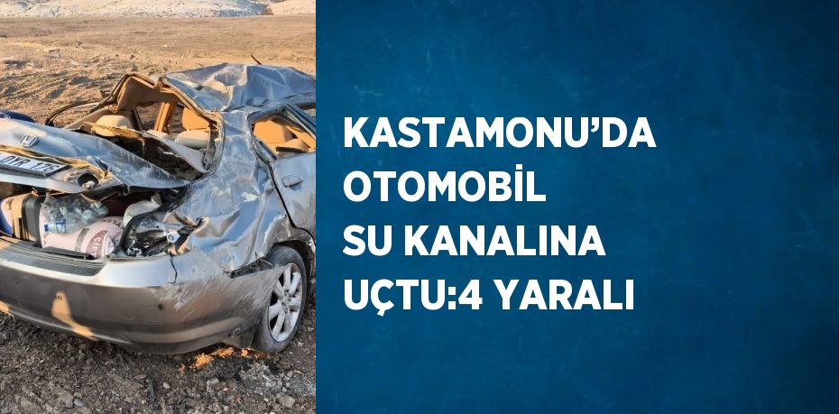 KASTAMONU’DA OTOMOBİL SU KANALINA UÇTU:4 YARALI