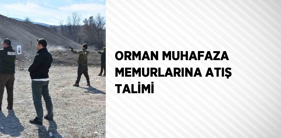 ORMAN MUHAFAZA MEMURLARINA ATIŞ TALİMİ