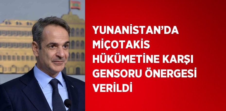 YUNANİSTAN’DA MİÇOTAKİS HÜKÜMETİNE KARŞI GENSORU ÖNERGESİ VERİLDİ