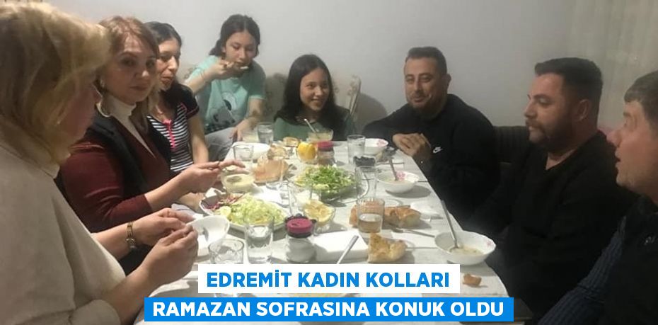 EDREMİT KADIN KOLLARI RAMAZAN SOFRASINA KONUK OLDU