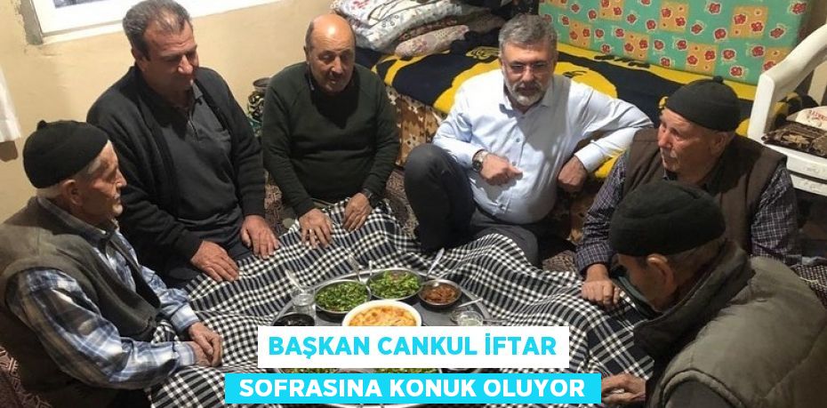 BAŞKAN CANKUL İFTAR  SOFRASINA KONUK OLUYOR