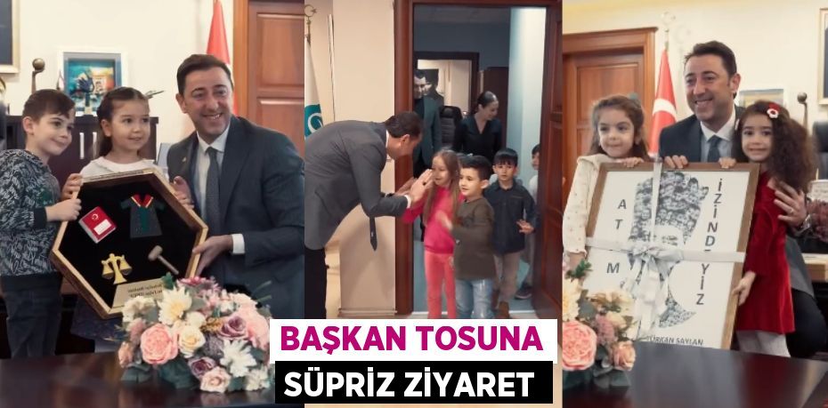 BAŞKAN TOSUNA SÜPRİZ ZİYARET