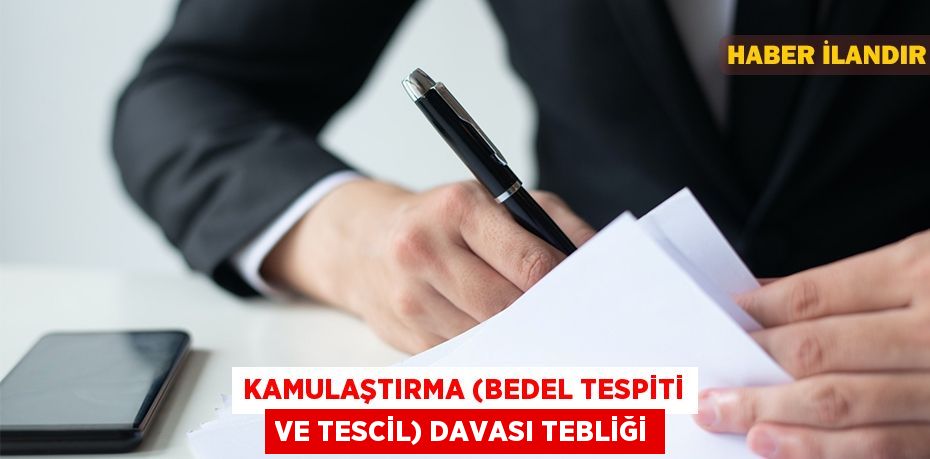 Kamulaştırma (bedel tespiti ve tescil) davası tebliği