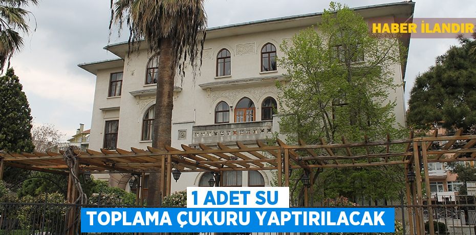 1 adet su toplama çukuru yaptırılacak