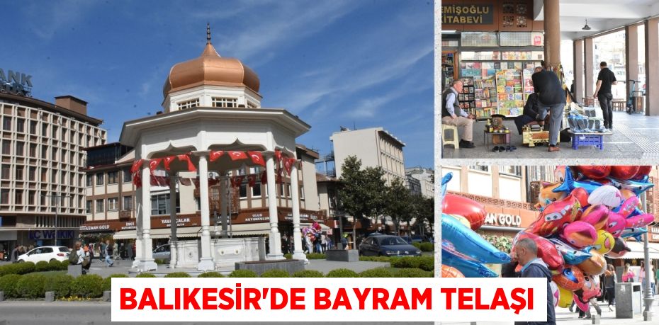 BALIKESİR’DE BAYRAM TELAŞI