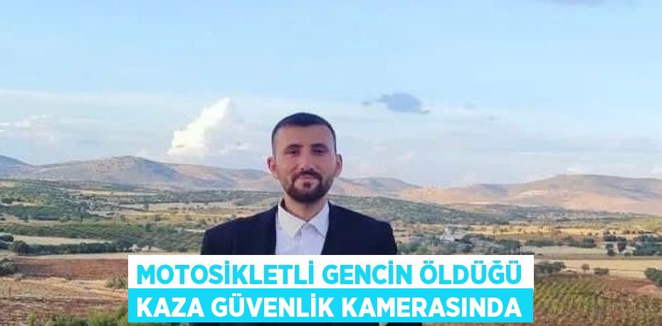 MOTOSİKLETLİ GENCİN ÖLDÜĞÜ KAZA GÜVENLİK KAMERASINDA