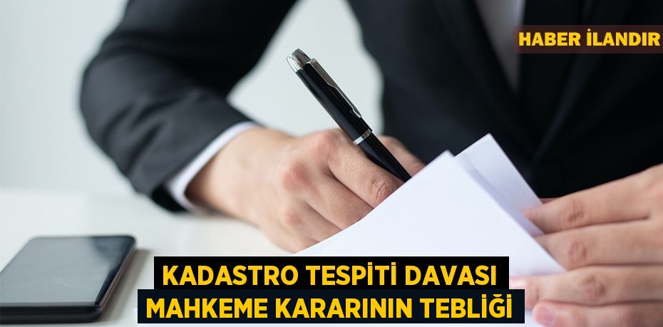 Kadastro tespiti davası mahkeme kararının tebliği