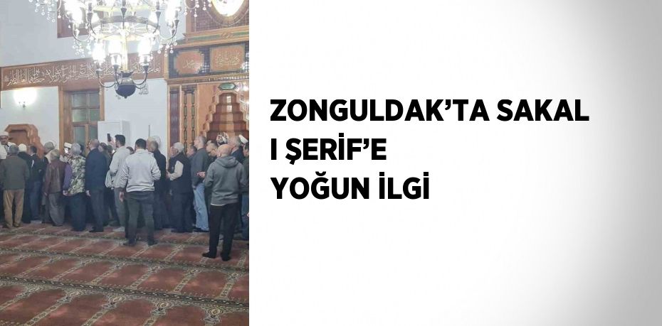 ZONGULDAK’TA SAKAL I ŞERİF’E YOĞUN İLGİ