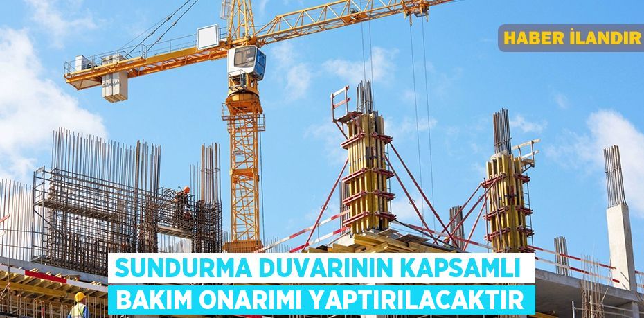 Sundurma duvarının kapsamlı bakım onarımı yaptırılacaktır