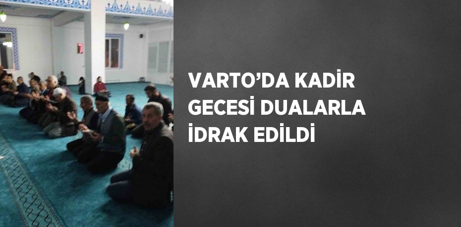 VARTO’DA KADİR GECESİ DUALARLA İDRAK EDİLDİ