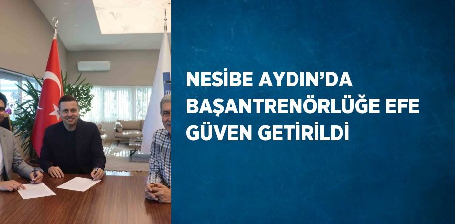 NESİBE AYDIN’DA BAŞANTRENÖRLÜĞE EFE GÜVEN GETİRİLDİ