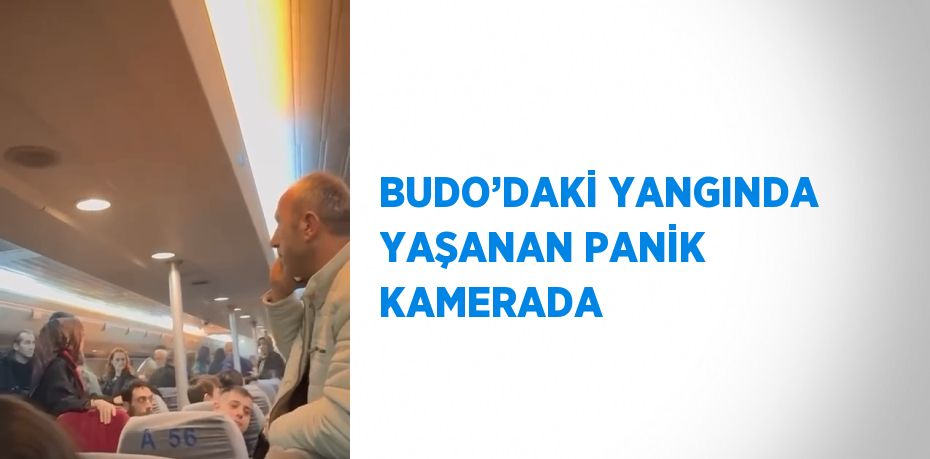 BUDO’DAKİ YANGINDA YAŞANAN PANİK KAMERADA