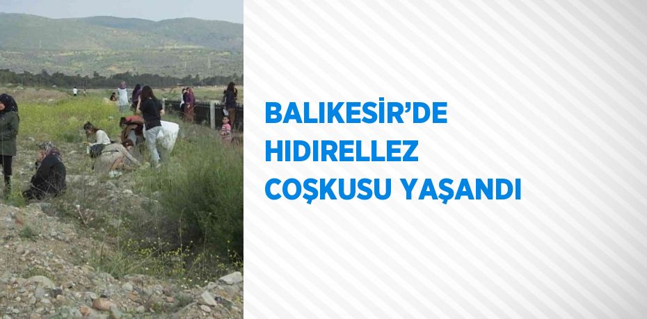 BALIKESİR’DE HIDIRELLEZ COŞKUSU YAŞANDI