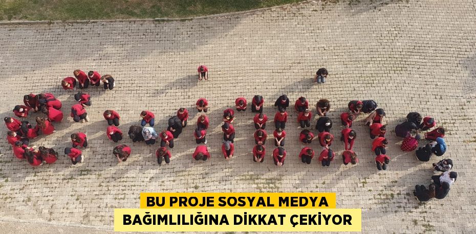 BU PROJE SOSYAL MEDYA  BAĞIMLILIĞINA DİKKAT ÇEKİYOR