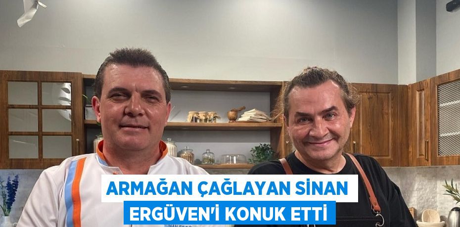 ARMAĞAN ÇAĞLAYAN SİNAN ERGÜVEN’İ KONUK ETTİ