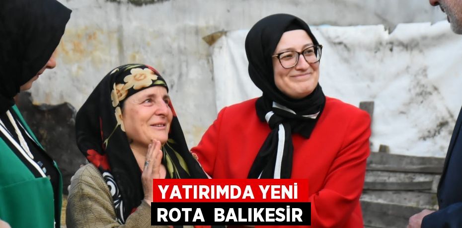 YATIRIMDA YENİ ROTA  BALIKESİR