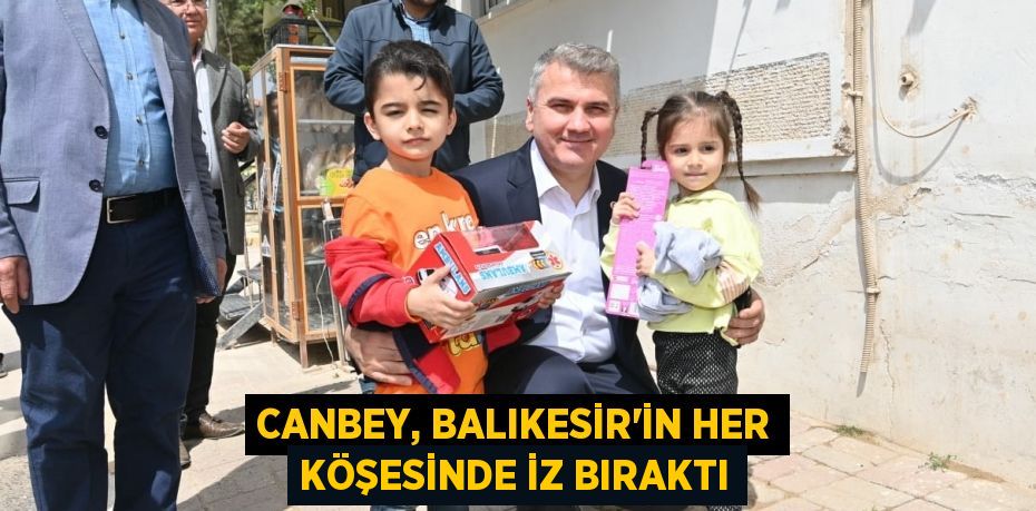 CANBEY, BALIKESİR’İN HER KÖŞESİNDE İZ BIRAKTI