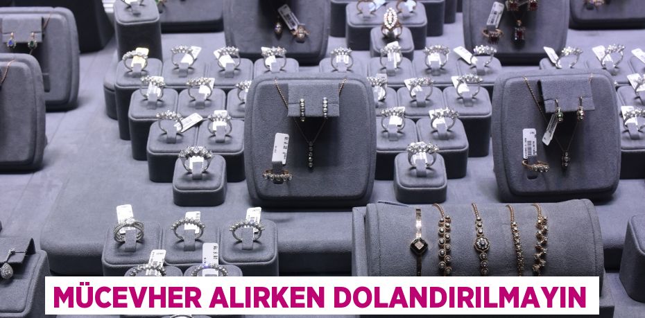 MÜCEVHER ALIRKEN DOLANDIRILMAYIN