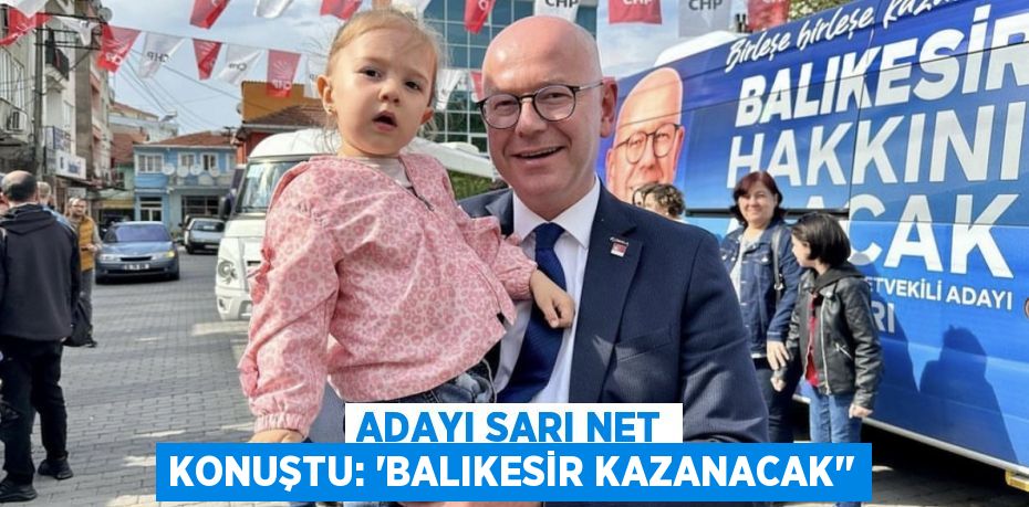 ADAYI SARI NET KONUŞTU: “BALIKESİR KAZANACAK’’