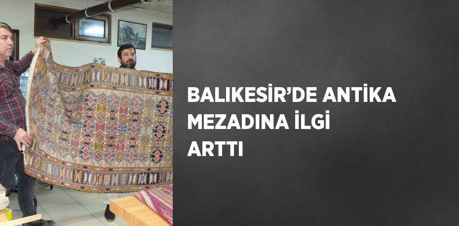 BALIKESİR’DE ANTİKA MEZADINA İLGİ ARTTI