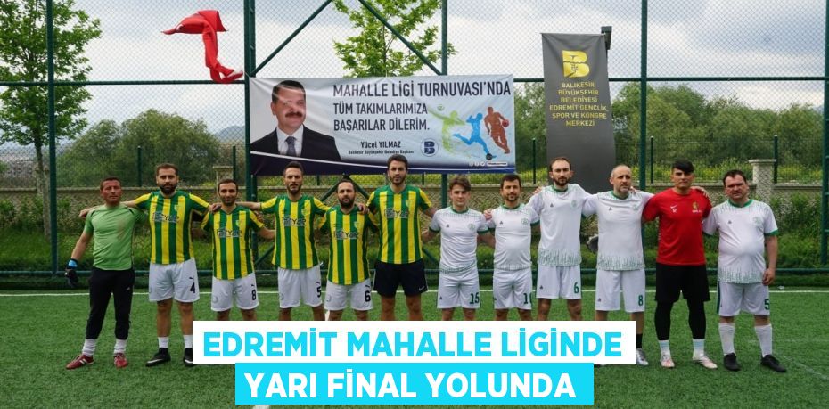 EDREMİT MAHALLE LİGİNDE YARI FİNAL YOLUNDA