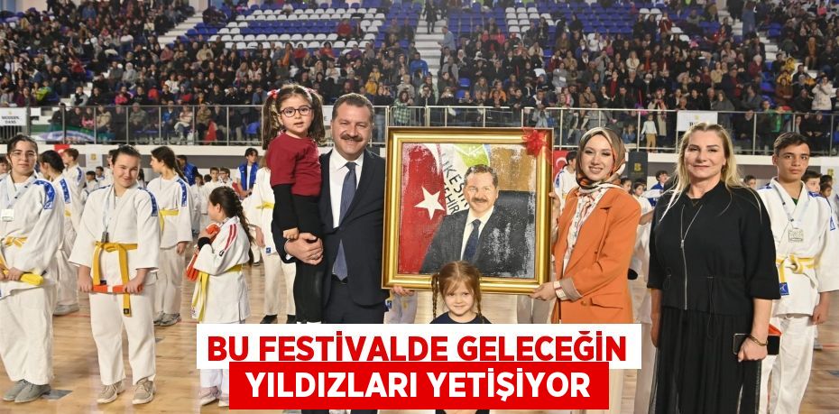 BU FESTİVALDE GELECEĞİN  YILDIZLARI YETİŞİYOR