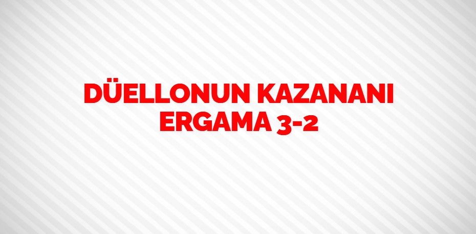 DÜELLONUN KAZANANI ERGAMA    3-2