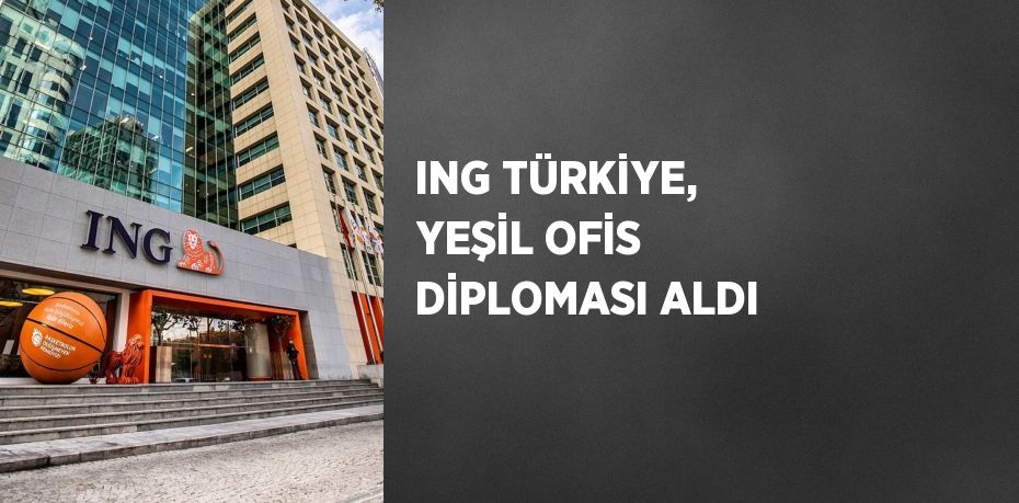 ING TÜRKİYE, YEŞİL OFİS DİPLOMASI ALDI