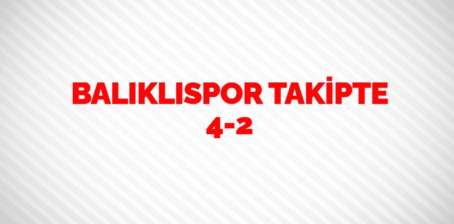 BALIKLISPOR TAKİPTE    4-2