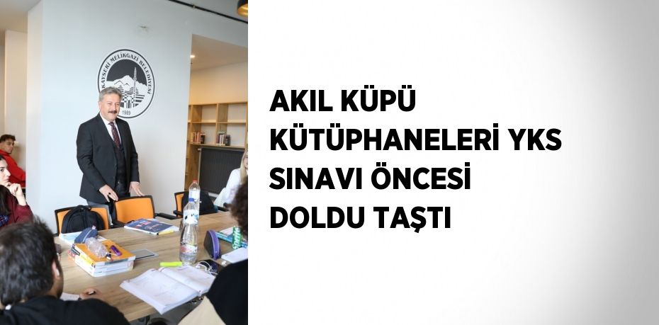 AKIL KÜPÜ KÜTÜPHANELERİ YKS SINAVI ÖNCESİ DOLDU TAŞTI