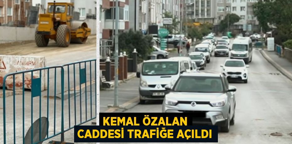 KEMAL ÖZALAN CADDESİ TRAFİĞE AÇILDI